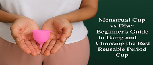 Menstrual Cup vs Disc: Beginner’s Guide to Using and Choosing the Best Reusable Period Cup